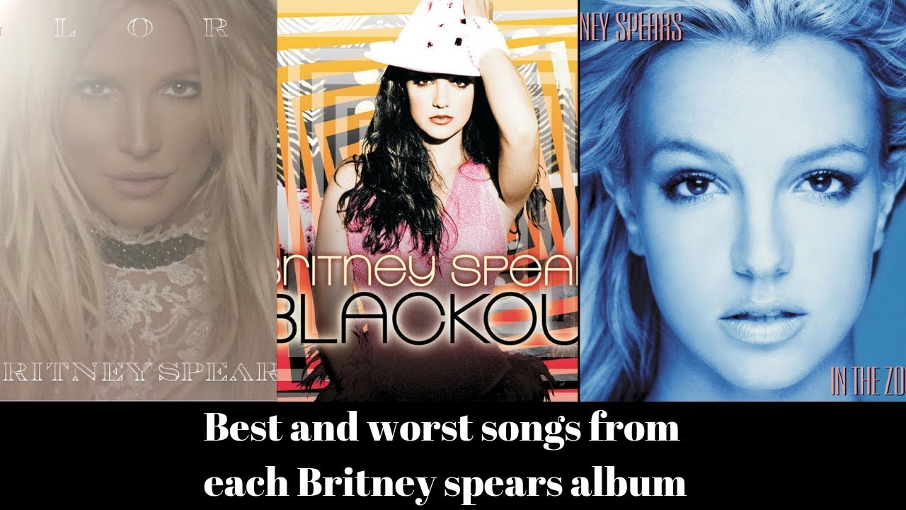 The Best And Worst Song From Each Of Britney Spears Albums Youtube