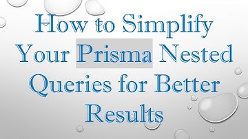 How to Simplify Your Prisma Nested Queries for Better Results