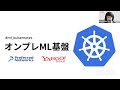 オンプレML基盤 on Kubernetes 〜PFN、ヤフー〜（2022/3/24）