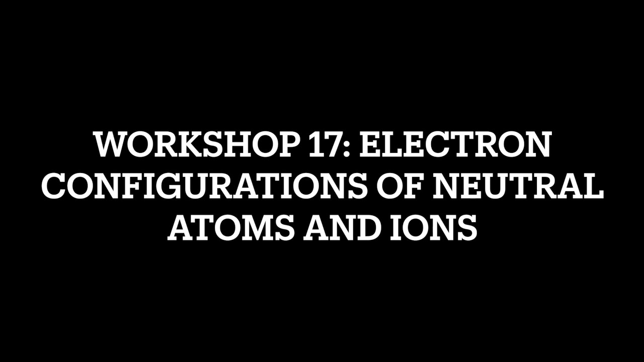 Workshop 17: Electron Configuration of Neutral Atoms and Ions - YouTube