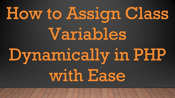 How to Assign Class Variables Dynamically in PHP with Ease