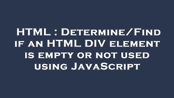 HTML : Determine/Find if an HTML DIV element is empty or not used using JavaScript