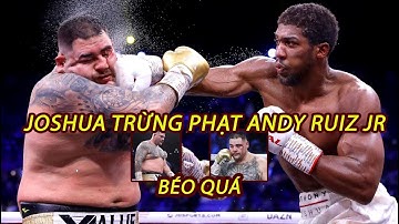 Anthony Joshua PHỤC THÙ Andy Ruiz: SỰ VÔ KỶ LUẬT CỦA Andy Ruiz, Joshua BẮT ĐẦU LỐI ĐÁNH THỰC DỤNG