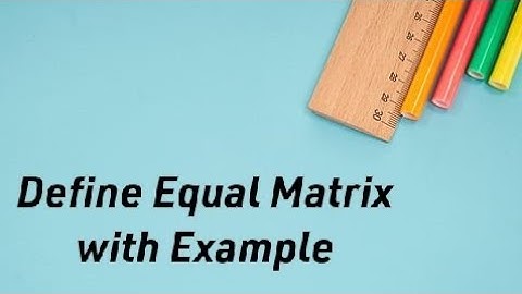 Define Equal Matrix with Example
