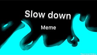 Slow Down Meme
