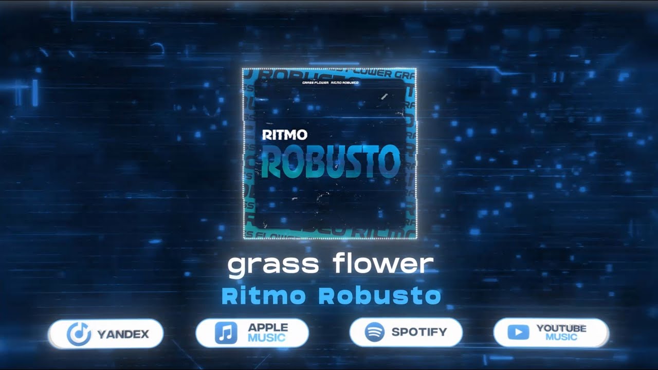 Assista a grass flower - Ritmo Robusto no YouTube