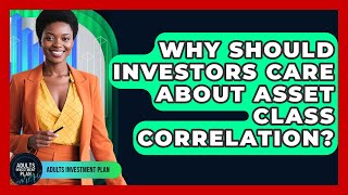 Why Should Investors Care About Asset Class Correlation? - Adults Investment Plan