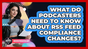 What Do Podcasters Need To Know About RSS Feed Compliance Changes? - Modern Podcaster Hub