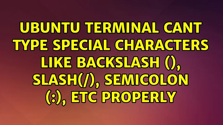 Ubuntu terminal cant type special characters like backslash (), slash(/), semicolon (:), etc...