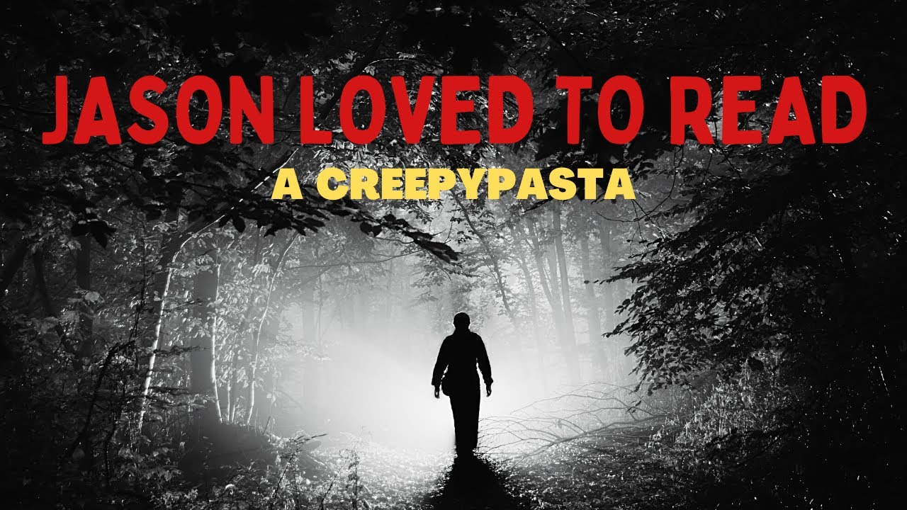 "Jason Loved To Read"  A creepy story from the Creepypasta Wiki. 