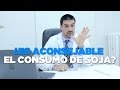 ¿ES ACONSEJABLE EL CONSUMO DE SOJA? - Dr. Antonio Henández