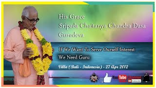 His Grace Sripada Chaitanya Chandra Dasa Gurudeva, If We Want To Serve Ourself Interest We Need Guru His Grace Sripada Chaitanya Chandra Dasa Gurudeva, If We Want To Serve Ourself Interest We Need Guru