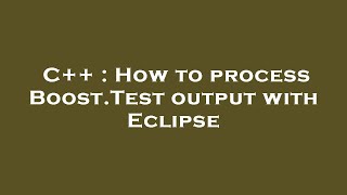 C++ : How to process Boost.Test output with Eclipse