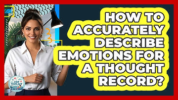 How To Accurately Describe Emotions For A Thought Record?