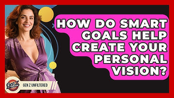 How Do SMART Goals Help Create Your Personal Vision? - Gen Z Unfiltered