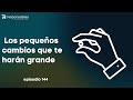 Los pequeños cambios que te harán grande