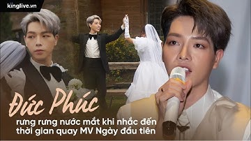 Đức Phúc rưng rưng nước mắt khi nhắc đến thời gian quay MV ‘Ngày đầu tiên’