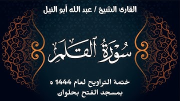 سورة القلم | ختمة تراويح 1444 ه | الشيخ عبد الله أبو النيل
