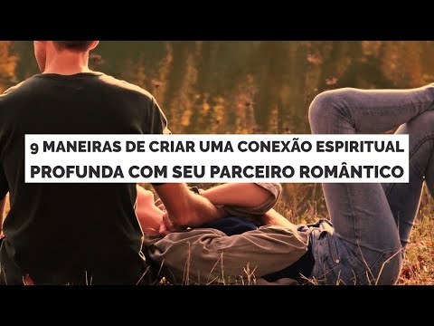 9 maneiras de criar uma conexão espiritual profunda com seu parceiro romântico