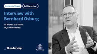 2Leadership Full Interview with Bernhard Osburg - Chief Executive Officer thyssenkrupp Steel