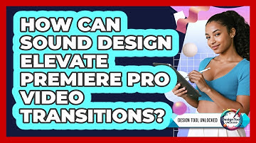How Can Sound Design Elevate Premiere Pro Video Transitions? - Design Tool Unlocked