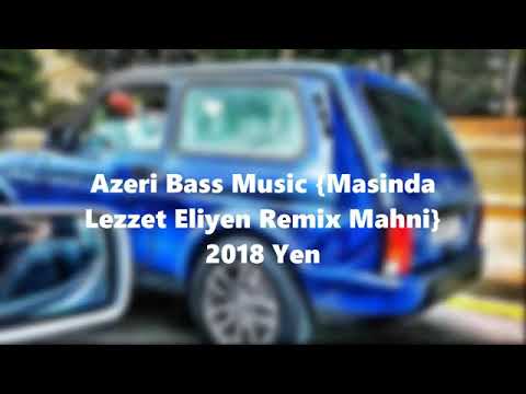 Azeri Bass music masinda lezzet eliyen remix mahni 2018 yeni