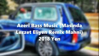 Azeri Bass music masinda lezzet eliyen remix mahni 2018 yeni Resimi
