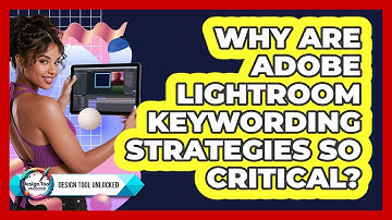 Why Are Adobe Lightroom Keywording Strategies So Critical? - Design Tool Unlocked
