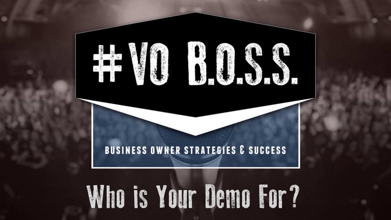 VO BOSS: Who is Your Demo For?