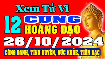 Tử vi 12 cung hoàng đạo ngày 26/10/2024 - XEM VẬN MỆNH TÀI LỘC, CÔNG VIỆC, SỰ NGHIỆP.