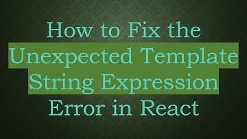 How to Fix the Unexpected Template String Expression Error in React