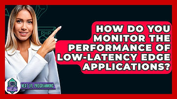 How Do You Monitor The Performance Of Low-Latency Edge Applications? - Next LVL Programming