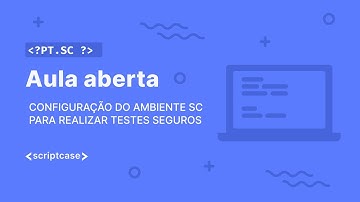 Scriptcase - Aula Aberta: configuração do ambiente sc para realizar testes seguros
