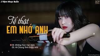 Tệ thật em nhớ anh...Chắc Vì Mình Chưa Tốt, Tối Qua Em Ở Đâu | Top Nhạc Trẻ Buồn Tâm Trạng Hay Nhất