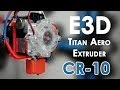 CR-10 with Direct Extruder - Install an E3D Titan Aero for more productivity