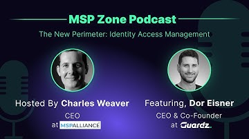 The New Perimeter: Identity Access Management I MSPZone Podcast - Charles Weaver