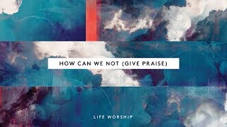 How Can We Not (Give Praise) | Official Lyric Video | LIFE Worship chords