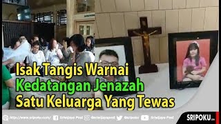 Jenazah Satu Keluarga Tewas Diserahkan Kerabat Sambut Dengan Isak Tangis