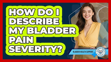 How Do I Describe My Bladder Pain Severity?