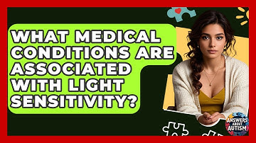 What Medical Conditions Are Associated With Light Sensitivity? - Answers About Autism