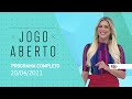 JOGO ABERTO - 20/04/2021 - PROGRAMA COMPLETO