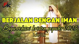 BERJALAN DENGAN IMAN || LAGU ROHANI KRISTEN TERBARU 2025