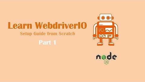 Beginners Tutorial using WebDriverIO | NodeJS | Setup Guide | Part1