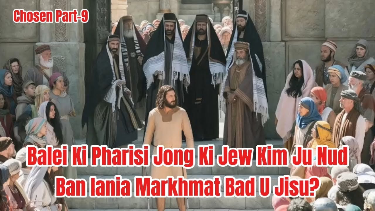 Chosen Part-9| Balei Ki Jiw Ki kwah beit ban Suhbuit Narieh Narieh ban Pynrem I'u Jisu