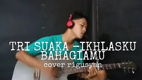 TRI SUAKA-IKHLASKU BAHAGIAMU(acoustic cover rigusyan)