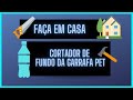 Cortador de fundo da garrafa Pet - Faça você mesmo!