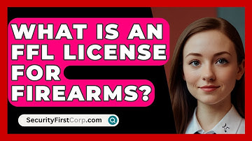 What Is An FFL License For Firearms? - SecurityFirstCorp.com