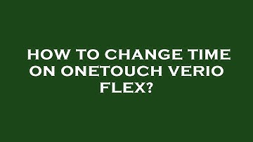 How to change time on onetouch verio flex?