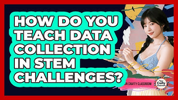 How Do You Teach Data Collection In STEM Challenges? - Your Crafty Classroom