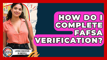 How Do I Complete FAFSA Verification? - Latino Education in America